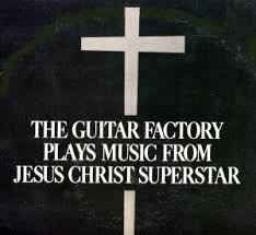 The Guitar Factory - The Guitar Factory Plays Music From Jesus Christ Superstar album cover