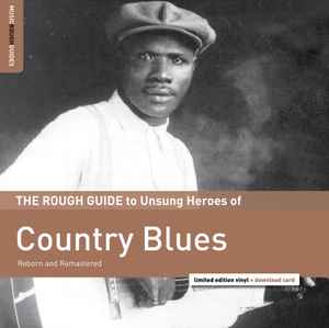 Various - The Rough Guide To Unsung Heroes Of Country Blues (Reborn And Remastered)