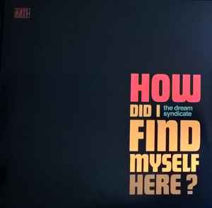 How Did I Find Myself Here? - The Dream Syndicate