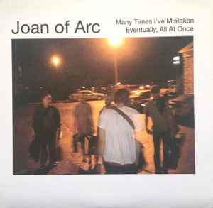 Joan Of Arc - Many Times I've Mistaken / Eventually, All At Once