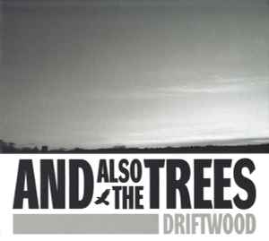 And Also The Trees - Driftwood