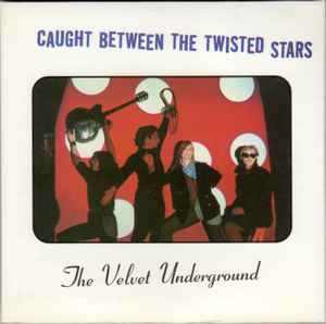 The Velvet Underground - Caught Between The Twisted Stars