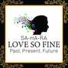 SA-HA-RA* - Love So Fine - Past, Present, Future
