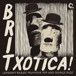 Britxotica! London’s Rarest Primitive Pop And Savage Jazz - Various