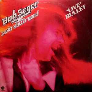 Bob Seger & The Silver Bullet Band* - Live Bullet