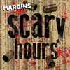 Scary Hours - Margins