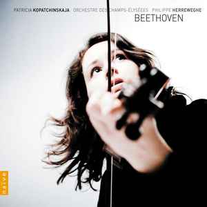 Complete Works For Violin And Orchestra - Beethoven, Patricia Kopatchinskaja, Orchestre Des Champs-Elysées, Philippe Herreweghe
