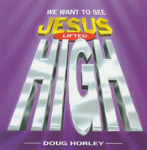 lataa albumi Doug Horley - We Want To See Jesus Lifted High