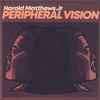 Harold Matthews Jr* - Peripheral Vision 