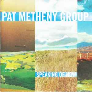 Pat Metheny Group - Speaking Of Now