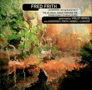 Fred Frith - Quartets: Lelekovice (String Quartet No 1) / The As Usual Dance Towards The Other Flight To What Is Not