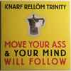 Knarf Rellöm Trinity - Move Your Ass & Your Mind Will Follow