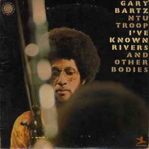 I've Known Rivers And Other Bodies - Gary Bartz NTU Troop