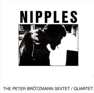 Nipples - The Peter Brötzmann Sextet / Quartet