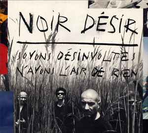 Noir Désir - Soyons Désinvoltes, N'Ayons L'Air De Rien