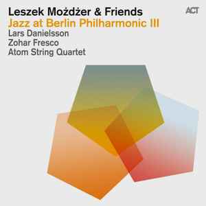 Jazz At Berlin Philharmonic III Leszek Możdżer & Friends - Możdżer Danielsson Fresco, Atom String Quartet