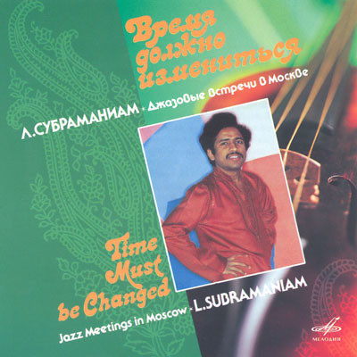 lataa albumi LSubramaniam - Time Must Be Changed Jazz Meetings In Moscow