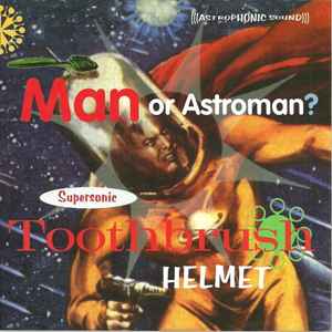 Man Or Astro-Man? - Supersonic Toothbrush Helmet album cover