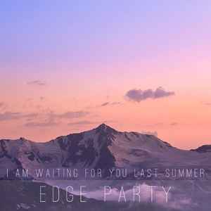 I Am Waiting For You Last Summer - Edge Party album cover