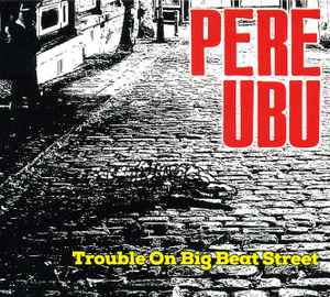 Pere Ubu - Trouble On Big Beat Street アルバムカバー