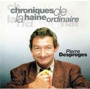 Pierre Desproges - Chroniques De La Haine Ordinaire