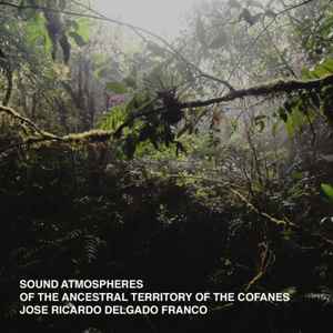 José Ricardo Delgado Franco - Sound Atmospheres Of The Ancestral Territory Of The Cofanes album cover