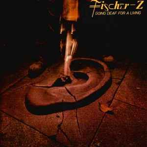 Fischer-Z - Going Deaf For A Living album cover
