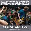 Mixtapes - These Are Us (Unreleased Songs, B Sides, Rarities, Covers, Splits And Everything Else)