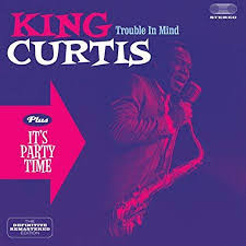 last ned album King Curtis - Trouble In Mind Plus Its Party Time