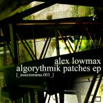 last ned album Alex Lowmax - Algorythmik Patches EP