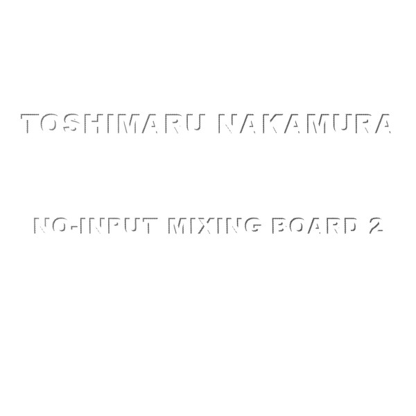 No-input mixing board. 2 / Toshimaru Nakamura, comp, interp. | Nakamura, Toshimaru. Compositeur. Interprète