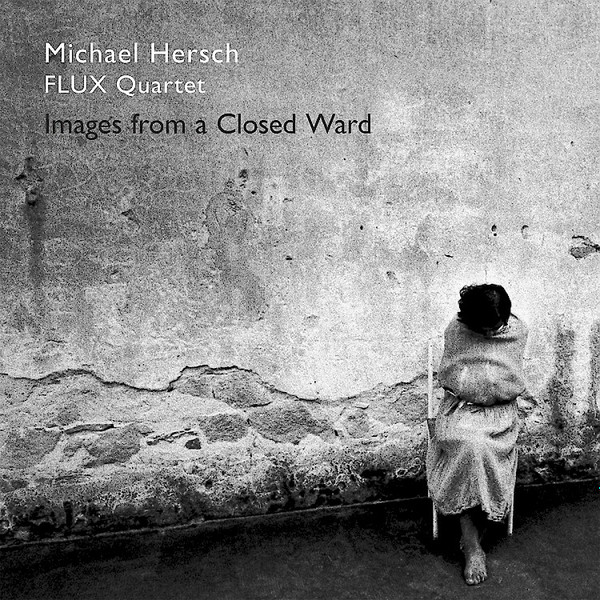 télécharger l'album Michael Hersch, FLUX Quartet - Images From A Closed Ward