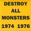 Destroy All Monsters - 1974 1976