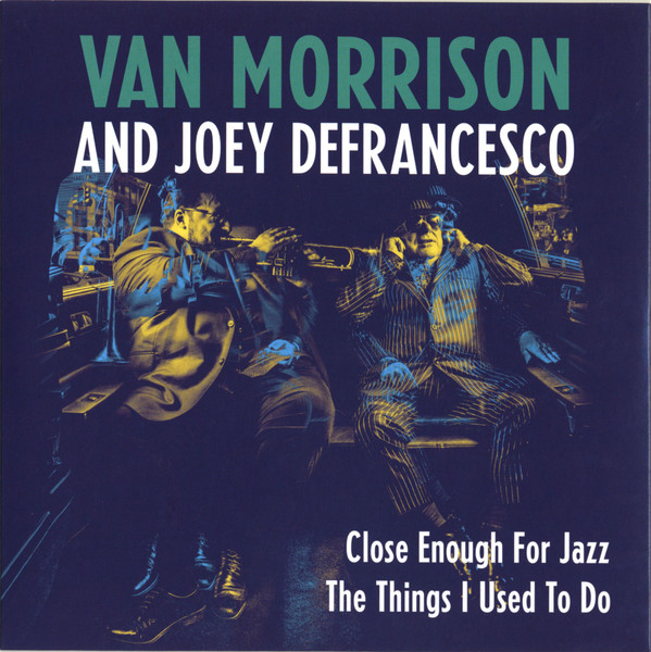 Van Morrison And Joey DeFrancesco - Close Enough For Jazz / The Things I Used To Do | Exile (19075833237) - 5