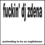 télécharger l'album Lutajući DJ Zdena - Fuckin Dj Zdena Pretending To Be An Englishman