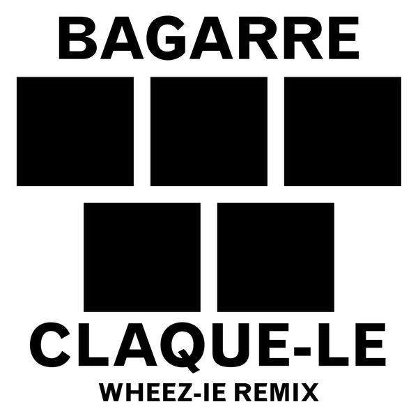Album herunterladen Bagarre - Claque Le Wheez ie Remix