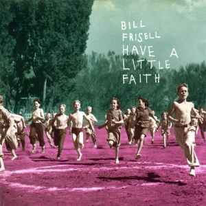 Have A Little Faith - Bill Frisell