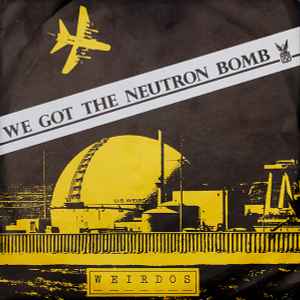 Weirdos* - We Got The Neutron Bomb