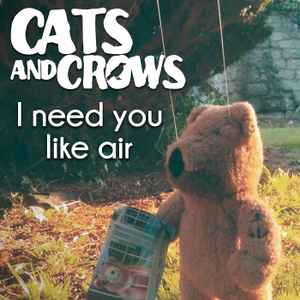 Cats And Crows - I Need You Like Air album cover