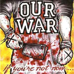 Our War - If You're Not Now.... ..You're Fucking Dead!