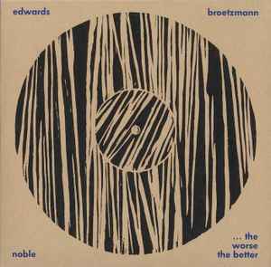 ... The Worse The Better - Broetzmann / Edwards / Noble