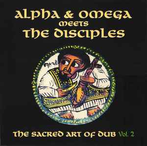 The Sacred Art Of Dub Vol 2 - Alpha & Omega meets The Disciples