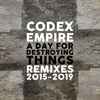 Codex Empire - A Day For Destroying Things - Remixes 2015​-​2019