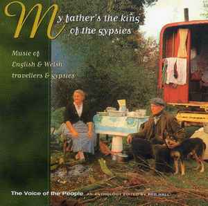 My Father's The King Of The Gypsies. Music Of English & Welsh Travellers & Gypsies. - Various