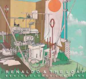Renaldo & The Loaf - Behind Closed Curtains + Tap Dancing In Slush + Rotcodism album cover