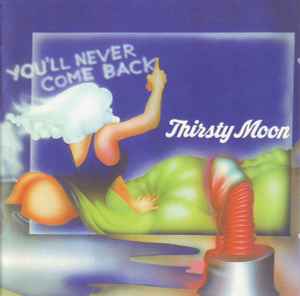 You'll Never Come Back - Thirsty Moon