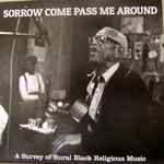 Cover of Sorrow Come Pass Me Around: A Survey Of Rural Black Religious Music, 2013, Vinyl