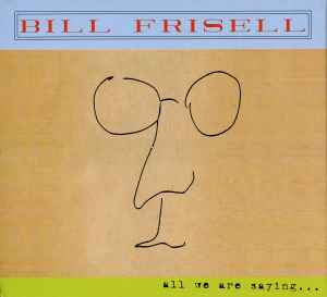 Bill Frisell - All We Are Saying... album cover