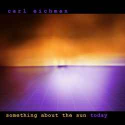 Carl Eichman - Something About The Sun Today album cover
