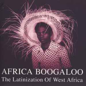 Africa Boogaloo: The Latinization Of West Africa - Various
